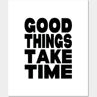 Good things take time Posters and Art